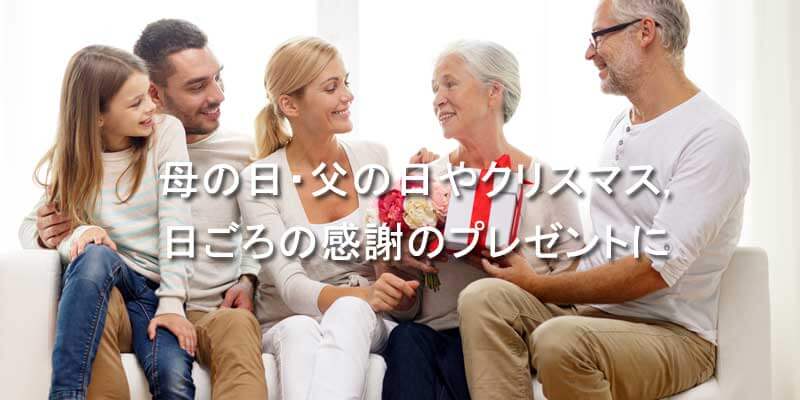 母の日、父の日、クリスマス、日ごろの感謝のプレゼントに